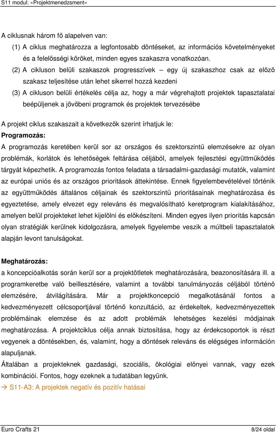 projektek tapasztalatai beépüljenek a jövıbeni programok és projektek tervezésébe A projekt ciklus szakaszait a következık szerint írhatjuk le: Programozás: A programozás keretében kerül sor az