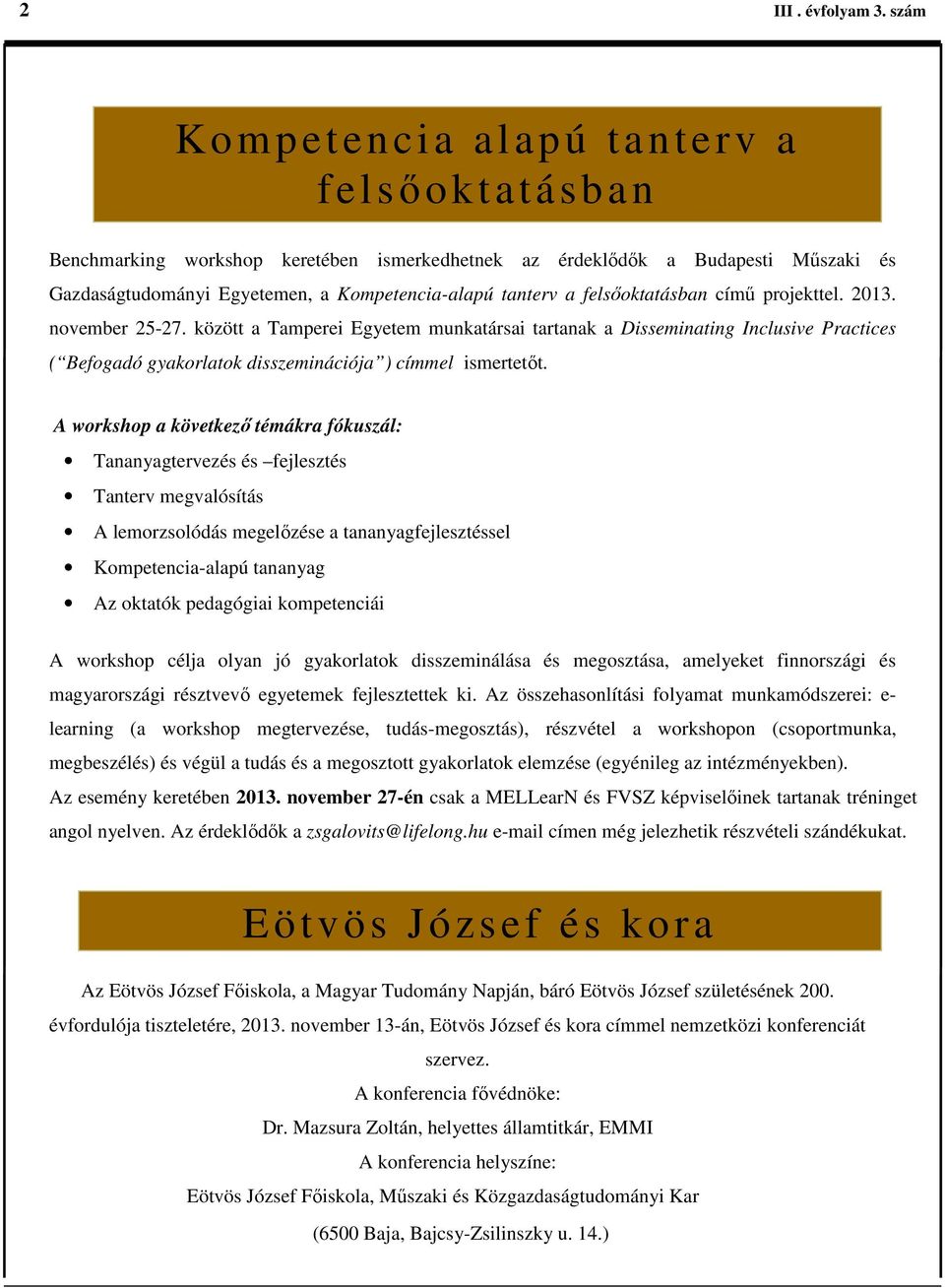 felsőoktatásban című projekttel. 2013. november 25-27. között a Tamperei Egyetem munkatársai tartanak a Disseminating Inclusive Practices ( Befogadó gyakorlatok disszeminációja ) címmel ismertetőt.