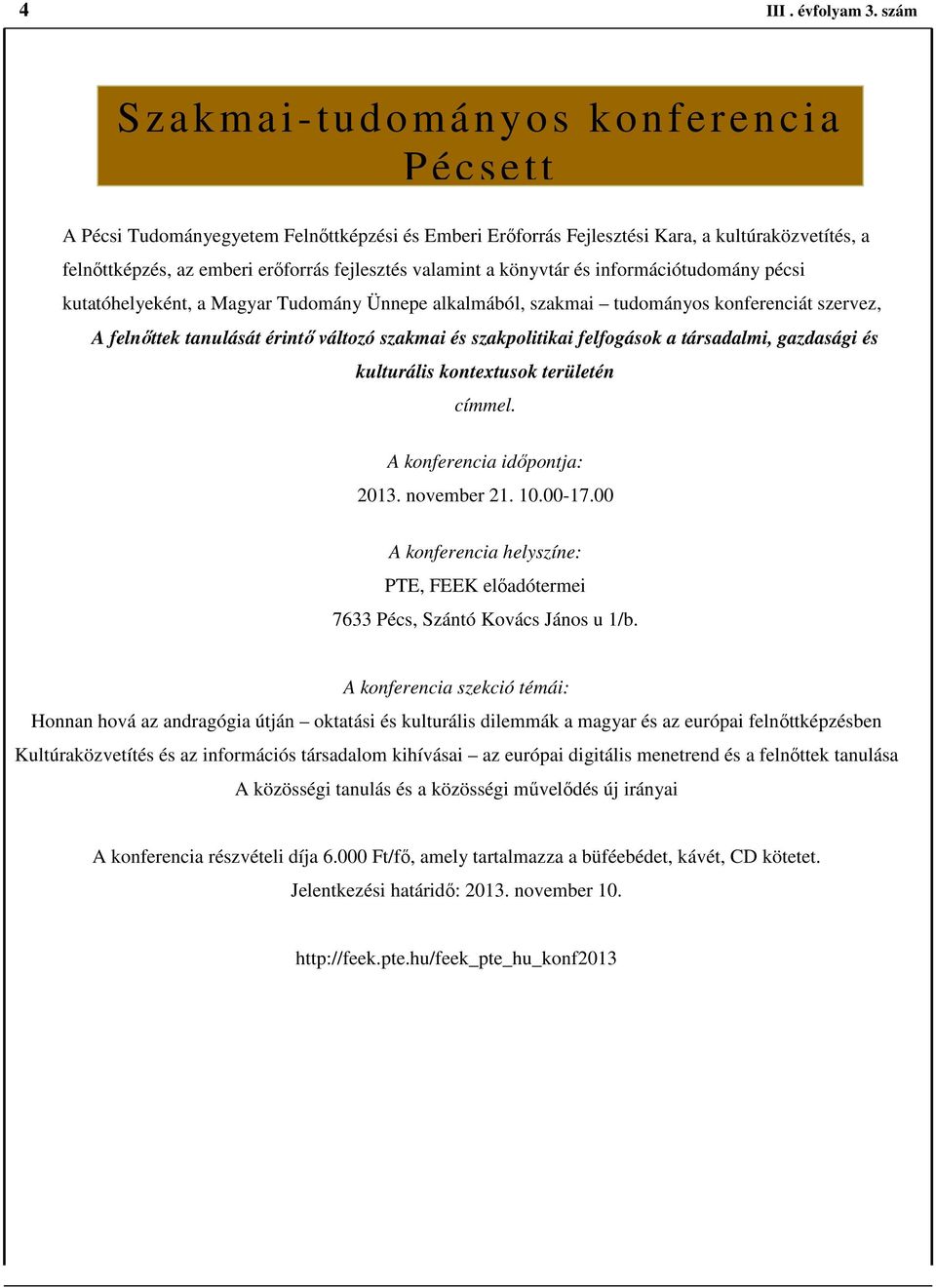 a könyvtár és információtudomány pécsi kutatóhelyeként, a Magyar Tudomány Ünnepe alkalmából, szakmai tudományos konferenciát szervez, A felnőttek tanulását érintő változó szakmai és szakpolitikai