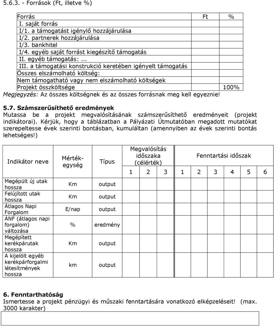 a támogatási konstrukció keretében igényelt támogatás Összes elszámolható költség: Nem támogatható vagy nem elszámolható költségek Projekt összköltsége 100% Megjegyzés: Az összes költségnek és az