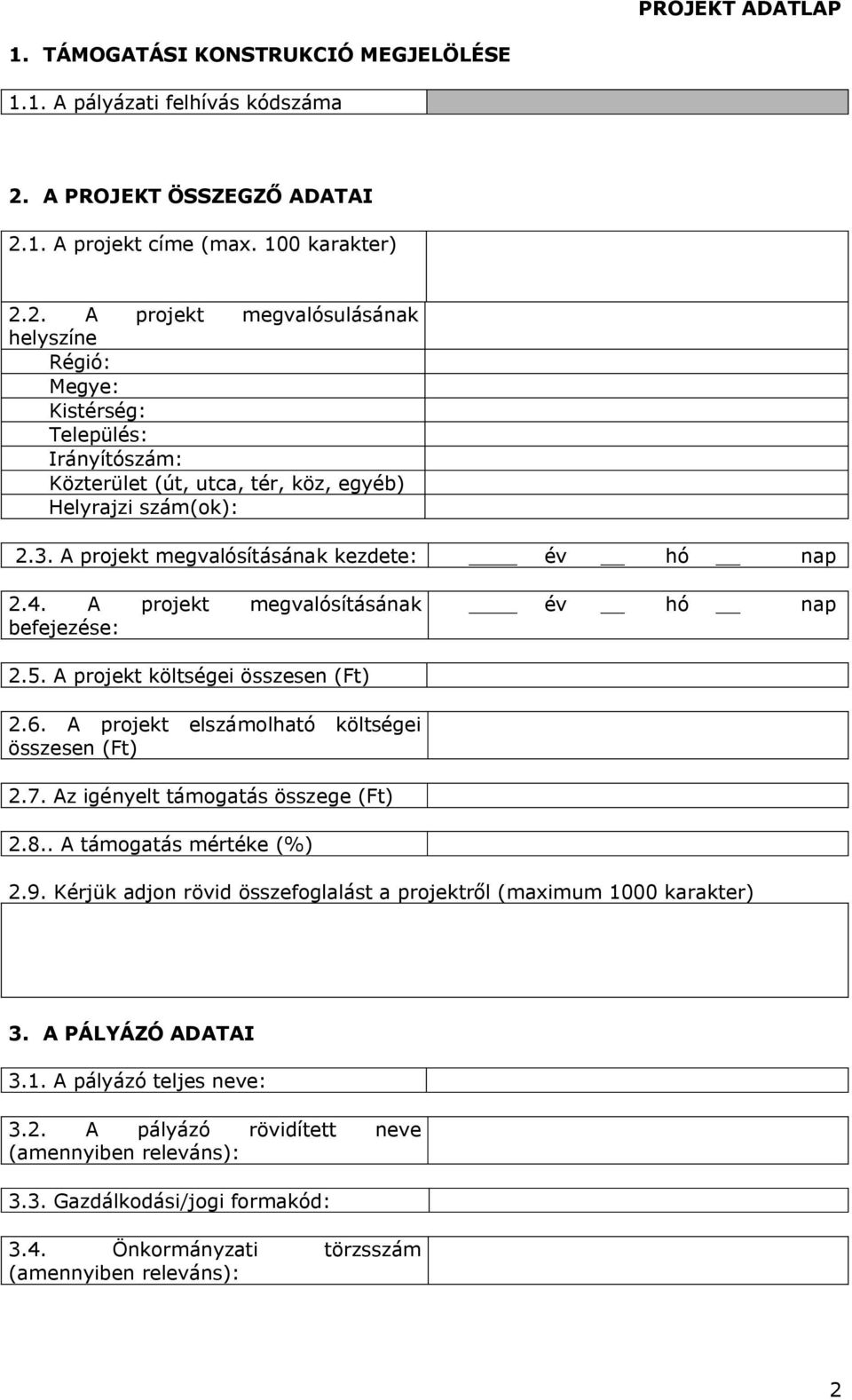 3. A projekt megvalósításának kezdete: év hó nap 2.4. A projekt megvalósításának befejezése: év hó nap 2.5. A projekt költségei összesen (Ft) 2.6. A projekt elszámolható költségei összesen (Ft) 2.7.