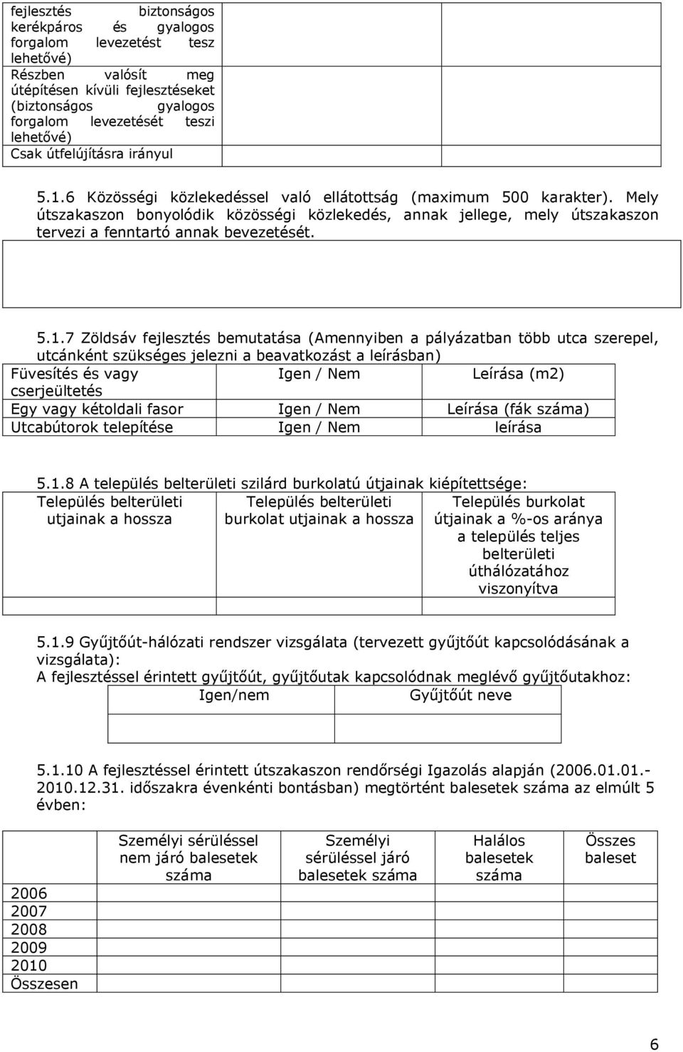 Mely útszakaszon bonyolódik közösségi közlekedés, annak jellege, mely útszakaszon tervezi a fenntartó annak bevezetését. 5.1.