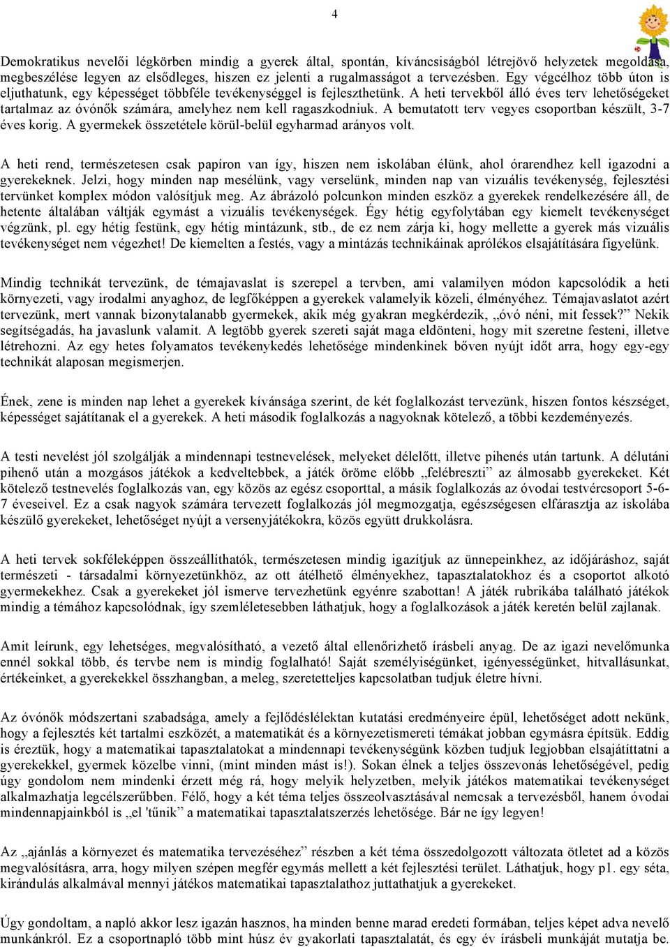 A heti tervekből álló éves terv lehetőségeket tartalmaz az óvónők számára, amelyhez nem kell ragaszkodniuk. A bemutatott terv vegyes csoportban készült, 3-7 éves korig.