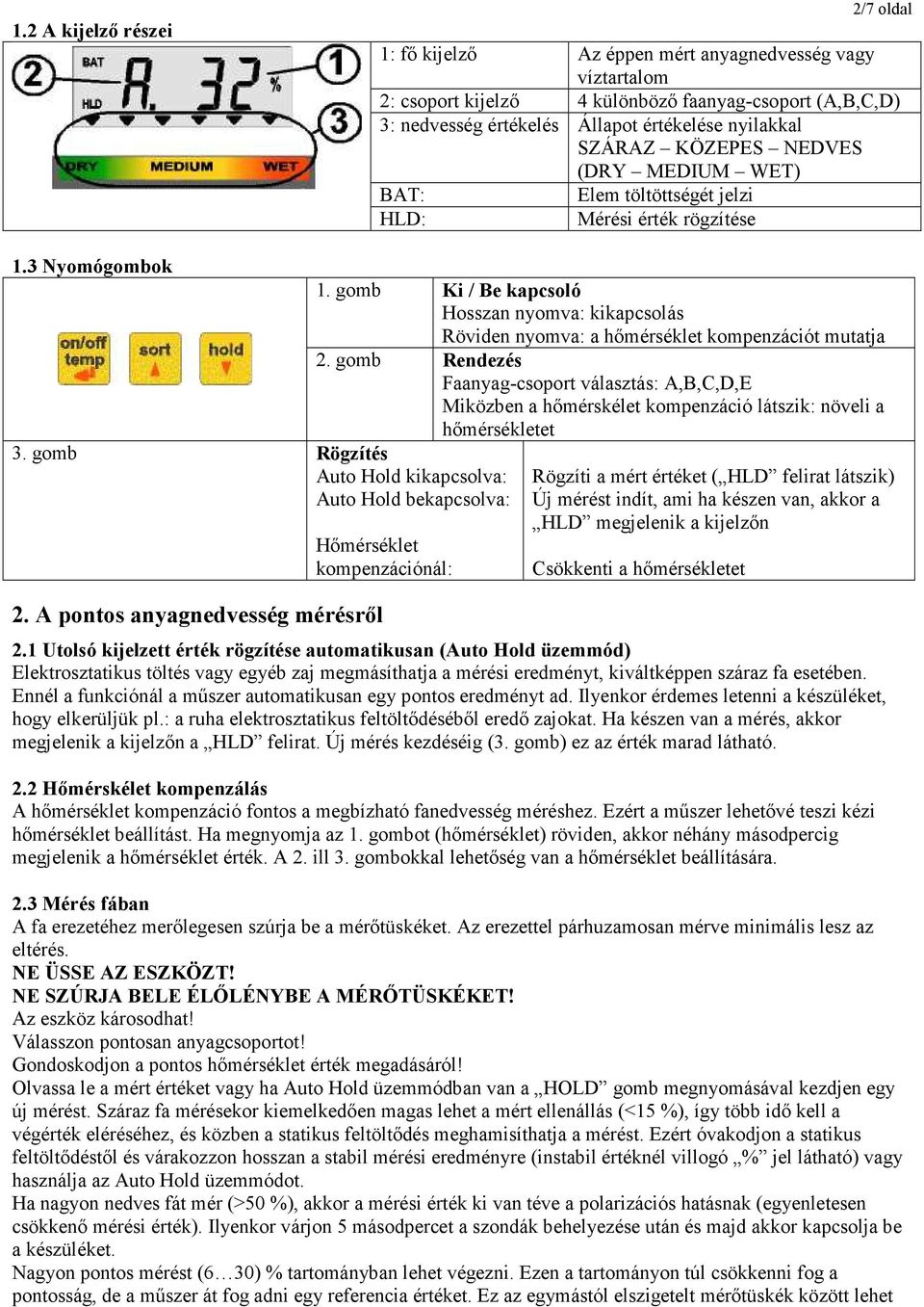 gomb Ki / e kapcsoló Hosszan nyomva: kikapcsolás Röviden nyomva: a hımérséklet kompenzációt mutatja 2.