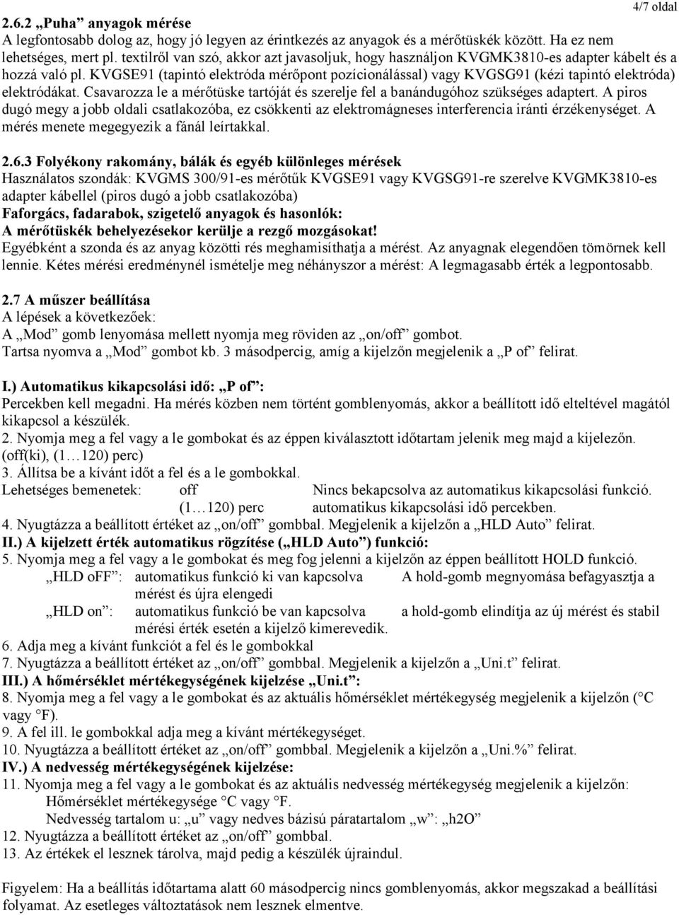 KVGSE91 (tapintó elektróda mérıpont pozícionálással) vagy KVGSG91 (kézi tapintó elektróda) elektródákat. savarozza le a mérıtüske tartóját és szerelje fel a banándugóhoz szükséges adaptert.
