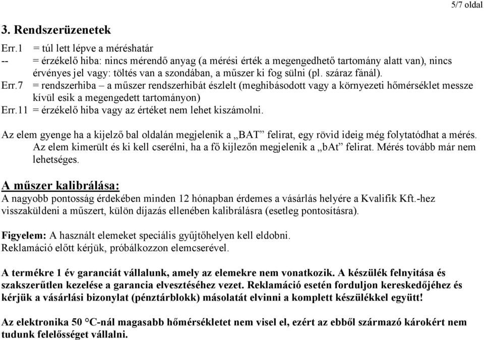 száraz fánál). Err.7 = rendszerhiba a mőszer rendszerhibát észlelt (meghibásodott vagy a környezeti hımérséklet messze kívül esik a megengedett tartományon) Err.