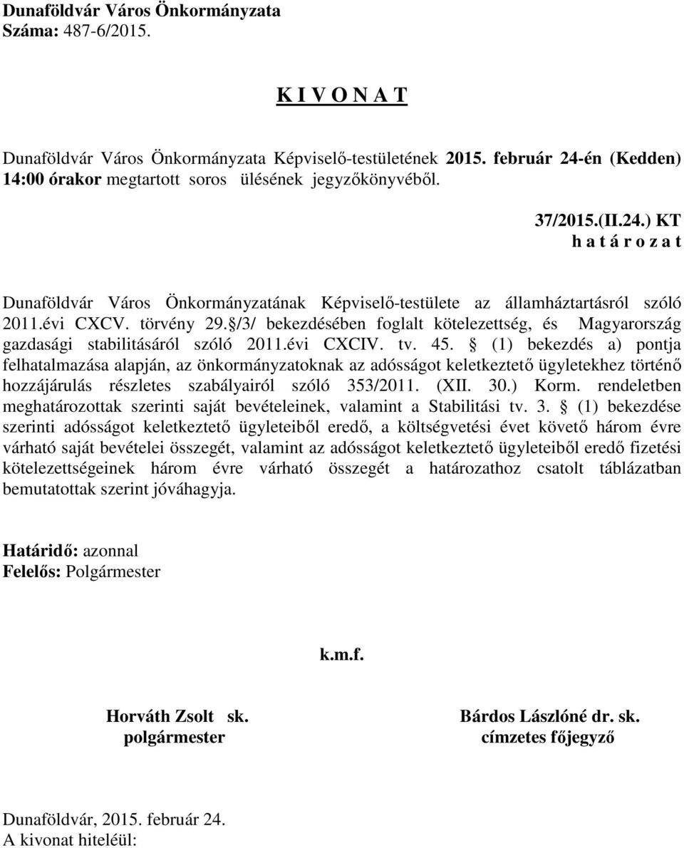 (1) bekezdés a) pontja felhatalmazása alapján, az önkormányzatoknak az adósságot keletkeztető ügyletekhez történő hozzájárulás részletes szabályairól szóló 353/2011. (XII. 30.) Korm.