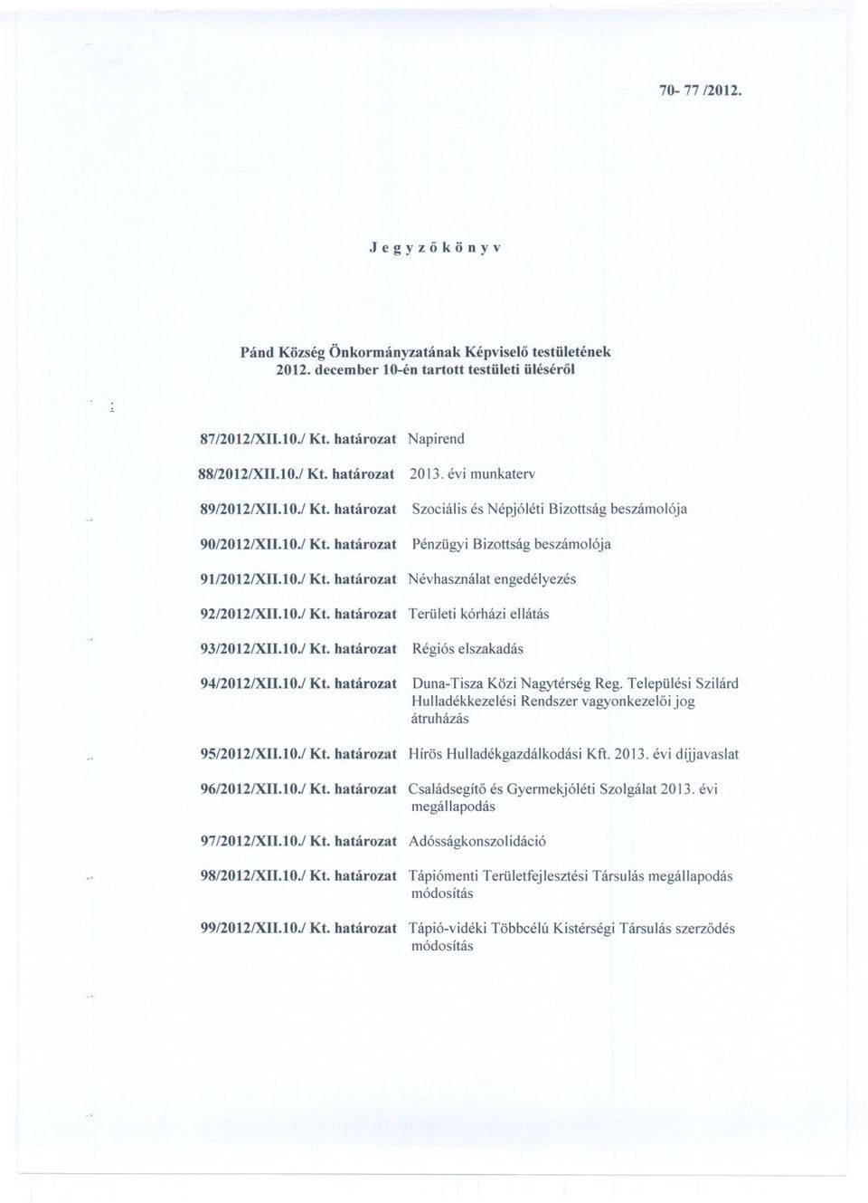 10./ Kt. határozat Területi kórházi ellátás 93/2012001.10./ Kt. határozat Régiós elszakadás 94/2012001.10./ Kt. határozat Duna-Tisza Közi Nagytérség Reg.
