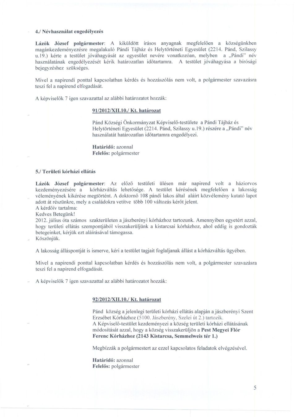 A testület jóváhagyása a bírósági bejegyzéshez szükséges. A képviselok 7 igen szavazattal az alábbi határozatot hozzák: 91/2012/XII.I0./Kt.