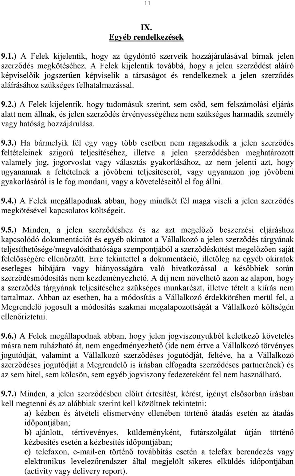 ) A Felek kijelentik, hogy tudomásuk szerint, sem csőd, sem felszámolási eljárás alatt nem állnak, és jelen szerződés érvényességéhez nem szükséges harmadik személy vagy hatóság hozzájárulása. 9.3.