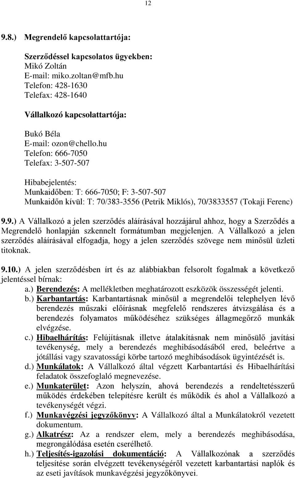 hu Telefon: 666-7050 Telefax: 3-507-507 Hibabejelentés: Munkaidőben: T: 666-7050; F: 3-507-507 Munkaidőn kívül: T: 70/383-3556 (Petrik Miklós), 70/3833557 (Tokaji Ferenc) 9.