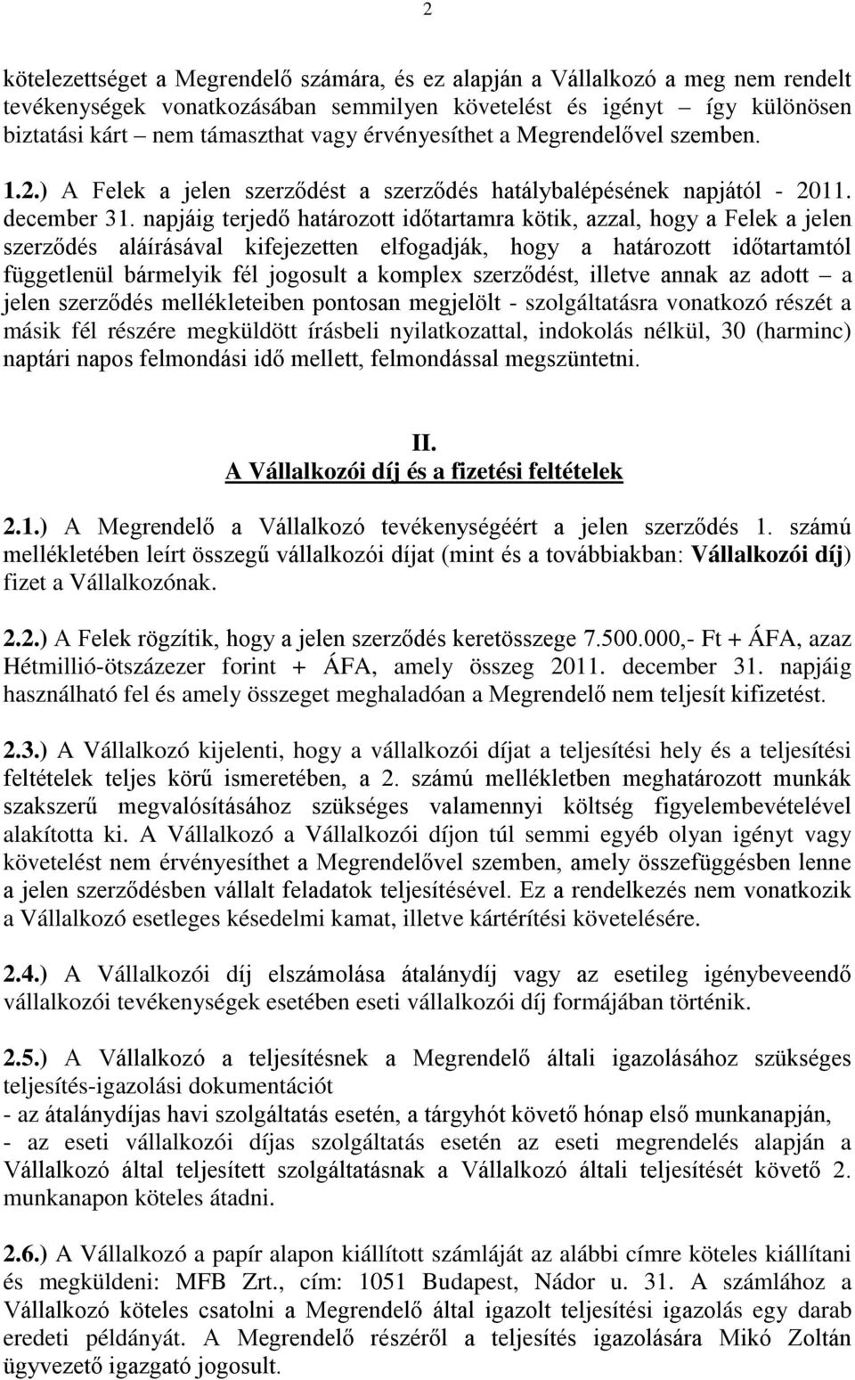 napjáig terjedő határozott időtartamra kötik, azzal, hogy a Felek a jelen szerződés aláírásával kifejezetten elfogadják, hogy a határozott időtartamtól függetlenül bármelyik fél jogosult a komplex