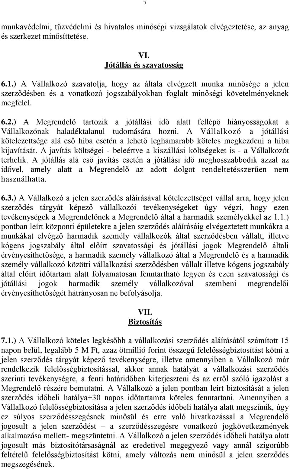 ) A Megrendelő tartozik a jótállási idő alatt fellépő hiányosságokat a Vállalkozónak haladéktalanul tudomására hozni.