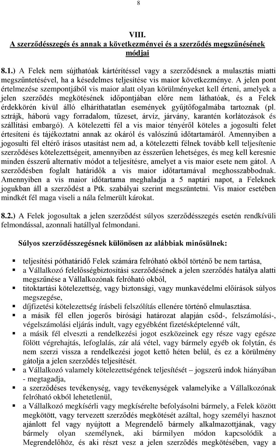 A jelen pont értelmezése szempontjából vis maior alatt olyan körülményeket kell érteni, amelyek a jelen szerződés megkötésének időpontjában előre nem láthatóak, és a Felek érdekkörén kívül álló