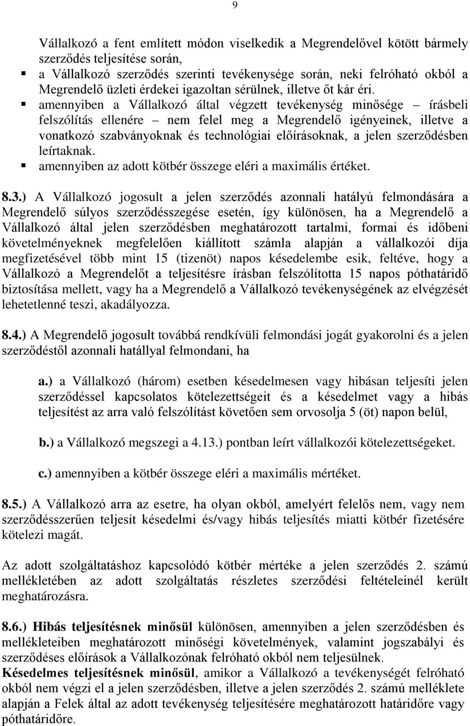 amennyiben a Vállalkozó által végzett tevékenység minősége írásbeli felszólítás ellenére nem felel meg a Megrendelő igényeinek, illetve a vonatkozó szabványoknak és technológiai előírásoknak, a jelen