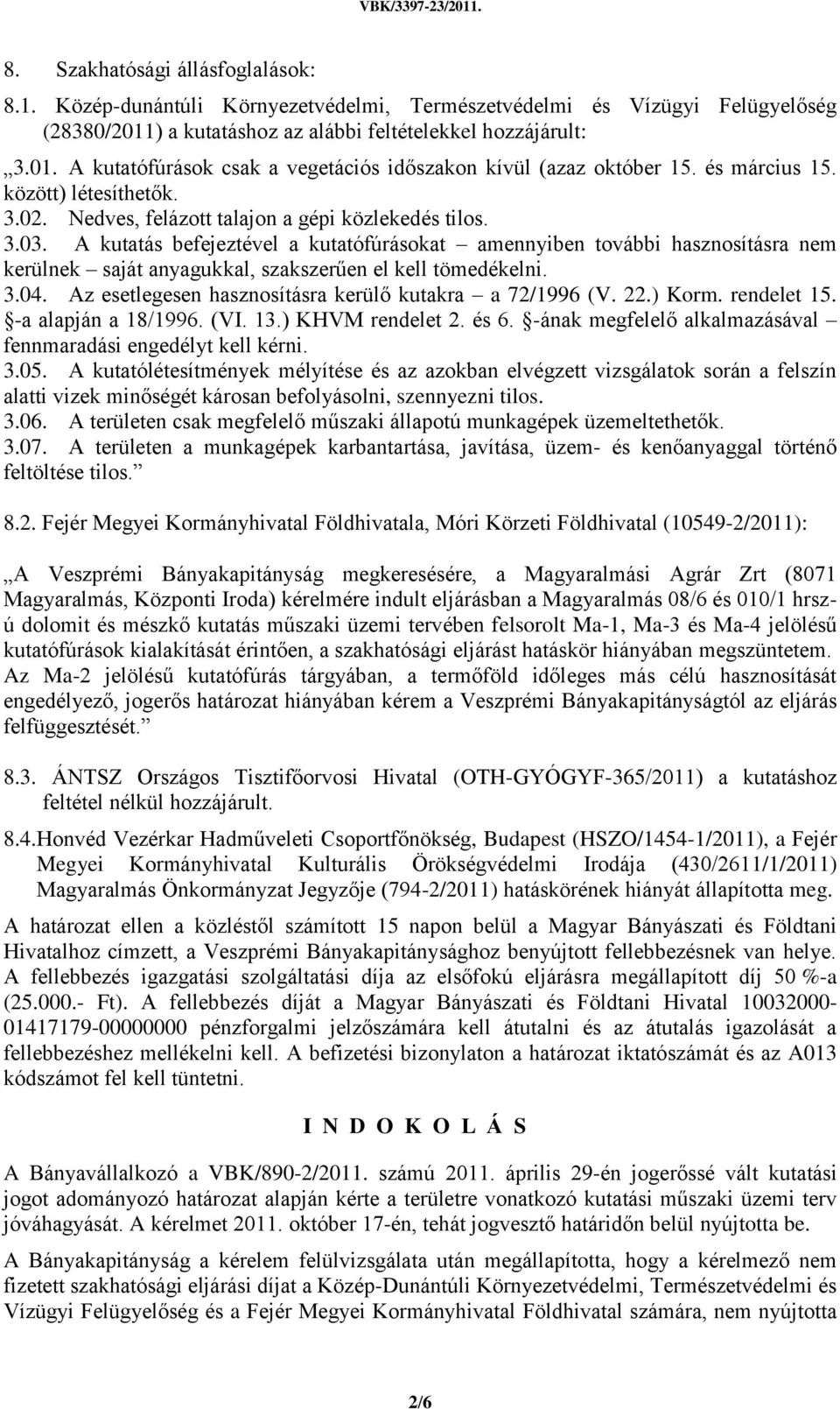 A kutatás befejeztével a kutatófúrásokat amennyiben további hasznosításra nem kerülnek saját anyagukkal, szakszerűen el kell tömedékelni. 3.04.