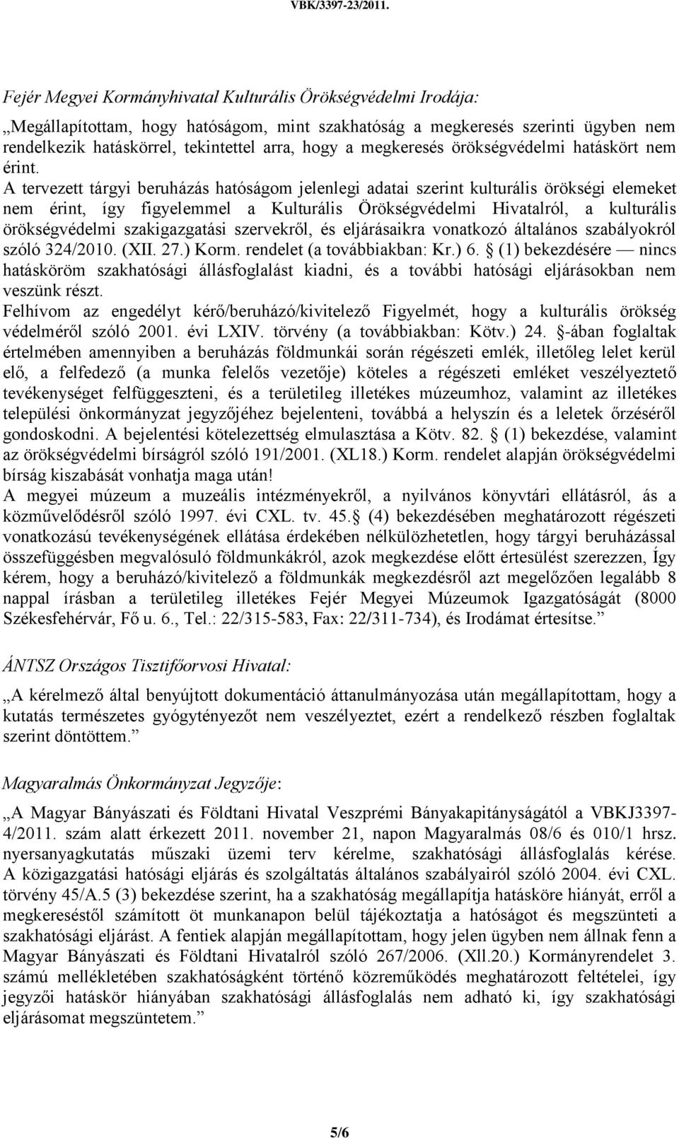 A tervezett tárgyi beruházás hatóságom jelenlegi adatai szerint kulturális örökségi elemeket nem érint, így figyelemmel a Kulturális Örökségvédelmi Hivatalról, a kulturális örökségvédelmi