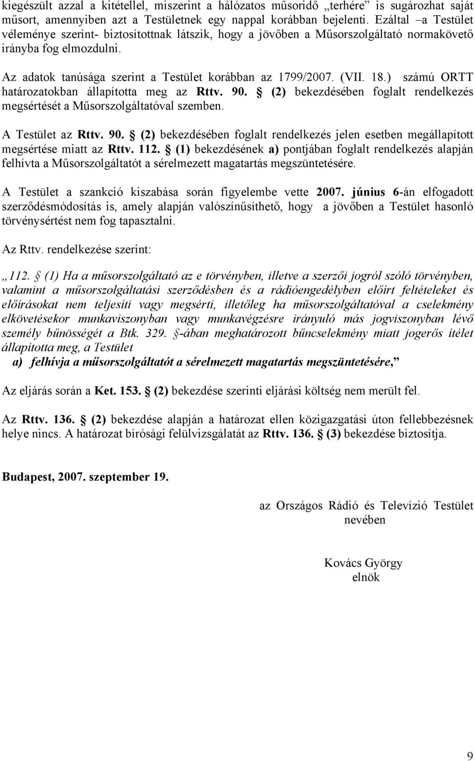 18.) számú ORTT határozatokban állapította meg az Rttv. 90. (2) bekezdésében foglalt rendelkezés megsértését a Műsorszolgáltatóval szemben. A Testület az Rttv. 90. (2) bekezdésében foglalt rendelkezés jelen esetben megállapított megsértése miatt az Rttv.