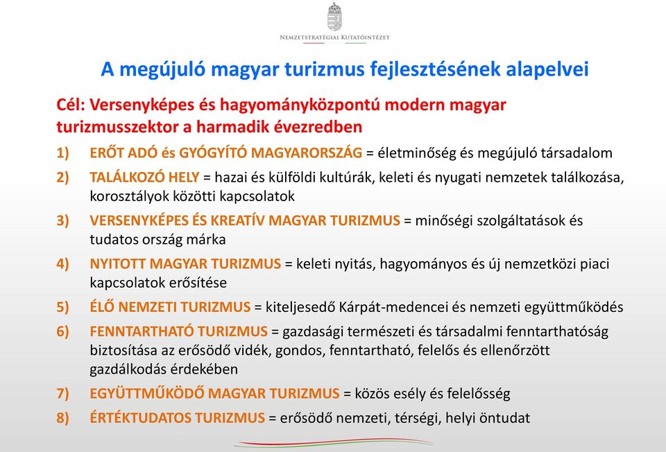 szolgáltatások és tudatos ország márka 4) NYITOTT MAGYAR TURIZMUS = keleti nyitás, hagyományos és új nemzetközi piaci kapcsolatok erősítése 5) ÉLŐ NEMZETI TURIZMUS = kiteljesedő Kárpát-medencei és