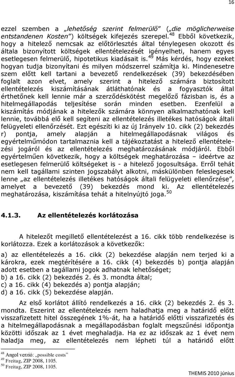 kiadásait is. 49 Más kérdés, hogy ezeket hogyan tudja bizonyítani és milyen módszerrel számítja ki.