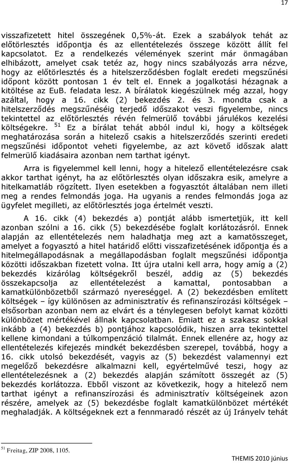 között pontosan 1 év telt el. Ennek a jogalkotási hézagnak a kitöltése az EuB. feladata lesz. A bírálatok kiegészülnek még azzal, hogy azáltal, hogy a 16. cikk (2) bekezdés 2. és 3.