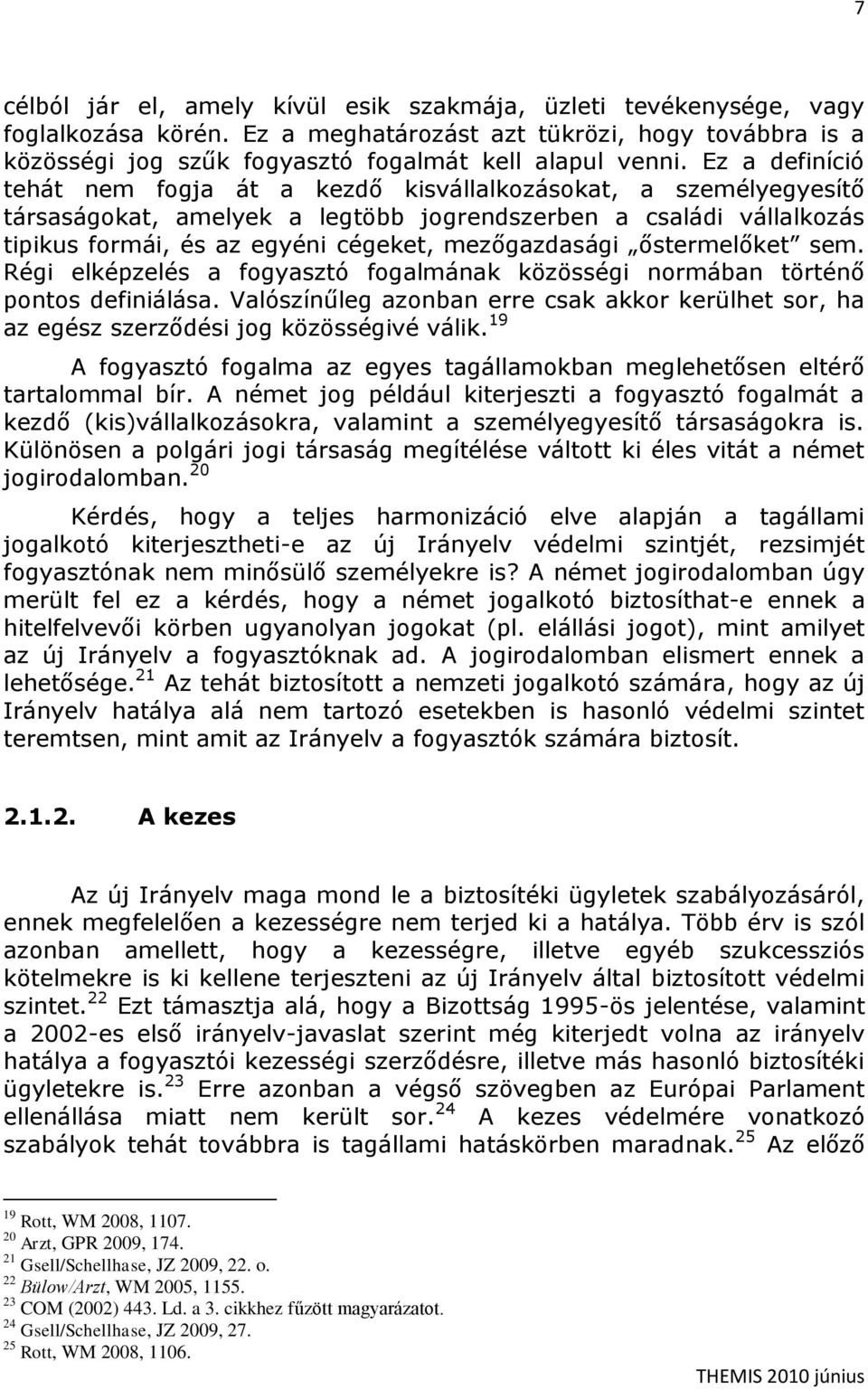 mezőgazdasági őstermelőket sem. Régi elképzelés a fogyasztó fogalmának közösségi normában történő pontos definiálása.