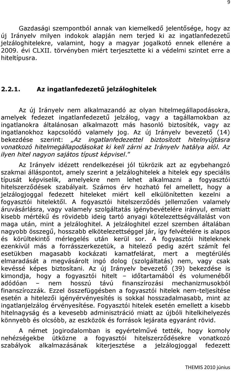 Az ingatlanfedezetű jelzáloghitelek Az új Irányelv nem alkalmazandó az olyan hitelmegállapodásokra, amelyek fedezet ingatlanfedezetű jelzálog, vagy a tagállamokban az ingatlanokra általánosan