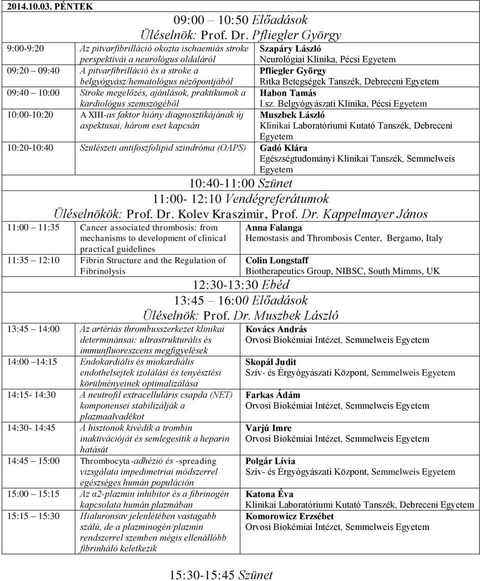 10:00 Stroke megelőzés, ajánlások, praktikumok a kardiológus szemszögéből 10:00-10:20 A XIII-as faktor hiány diagnosztikájának új aspektusai, három eset kapcsán Szapáry László Neurológiai Klinika,