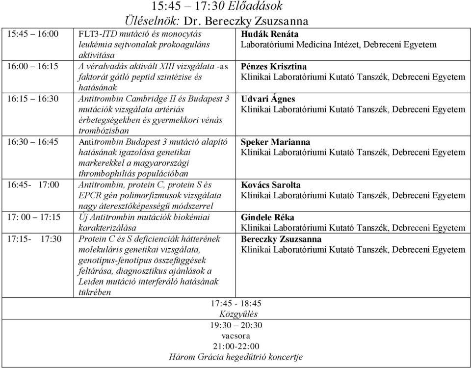 érbetegségekben és gyermekkori vénás trombózisban 16:30 16:45 Antitrombin Budapest 3 mutáció alapító hatásának igazolása genetikai markerekkel a magyarországi thrombophiliás populációban 16:45-17:00