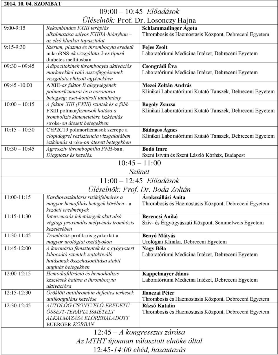 diabetes mellitusban 09:30 09:45 Adipocitokinek thrombocyta aktivációs markerekkel való összefüggéseinek vizsgálata elhízott egyénekben 09:45-10:00 A XIII-as faktor B alegységének polimorfizmusai és