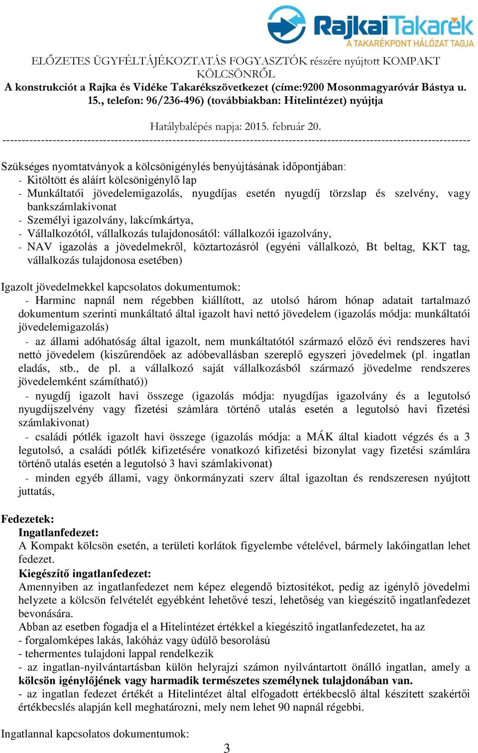 beltag, KKT tag, vállalkozás tulajdonosa esetében) Igazolt jövedelmekkel kapcsolatos dokumentumok: - Harminc napnál nem régebben kiállított, az utolsó három hónap adatait tartalmazó dokumentum