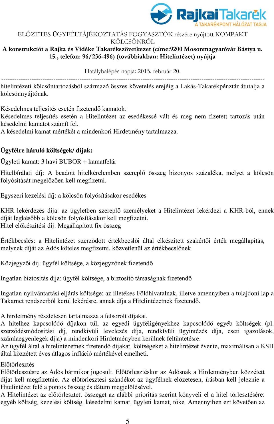 A késedelmi kamat mértékét a mindenkori Hirdetmény tartalmazza.