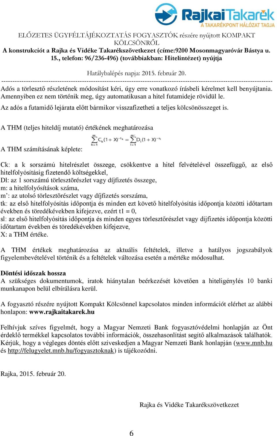 A THM (teljes hiteldíj mutató) értékének meghatározása A THM számításának képlete: Ck: a k sorszámú hitelrészlet összege, csökkentve a hitel felvételével összefüggő, az első hitelfolyósításig