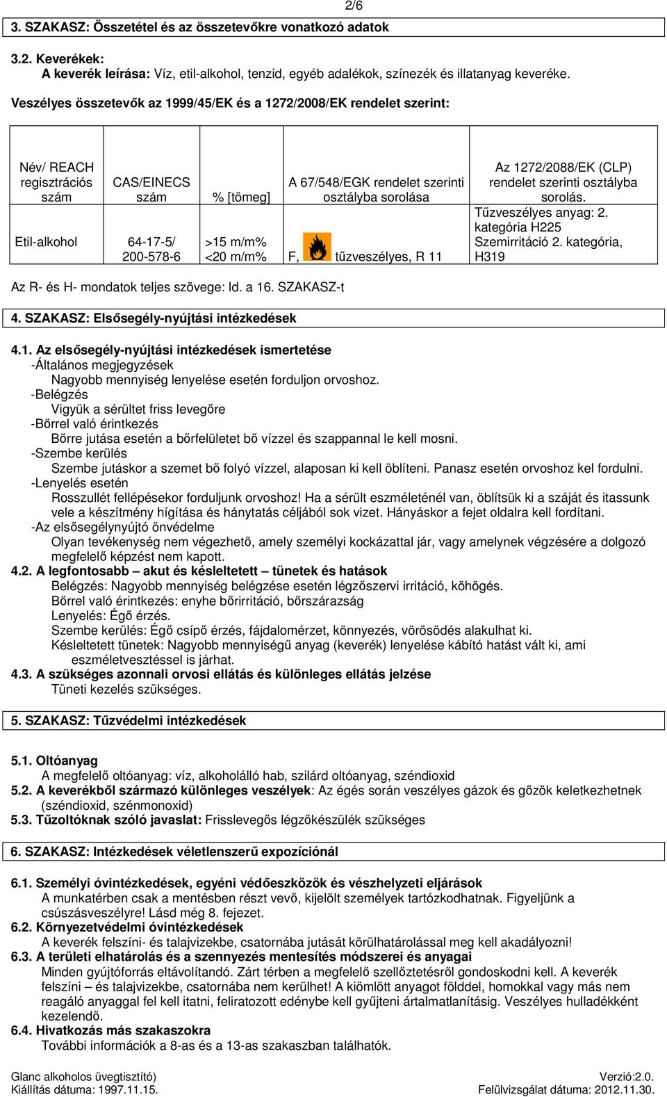 <20 m/m% F, tűzveszélyes, R 11 Az 1272/2088/EK (CLP) rendelet szerinti osztályba sorolás. Tűzveszélyes : 2. kategória H225 Szemirritáció 2. kategória, H319 Az R- és H- mondatok teljes szövege: ld.