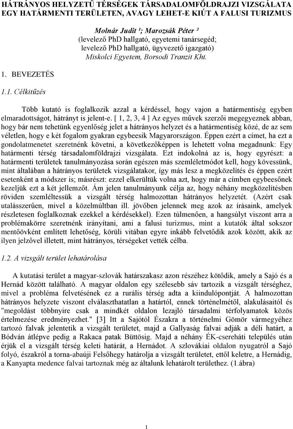 Több kutató is foglalkozik azzal a kérdéssel, hogy vajon a határmentiség egyben elmaradottságot, hátrányt is jelent-e.