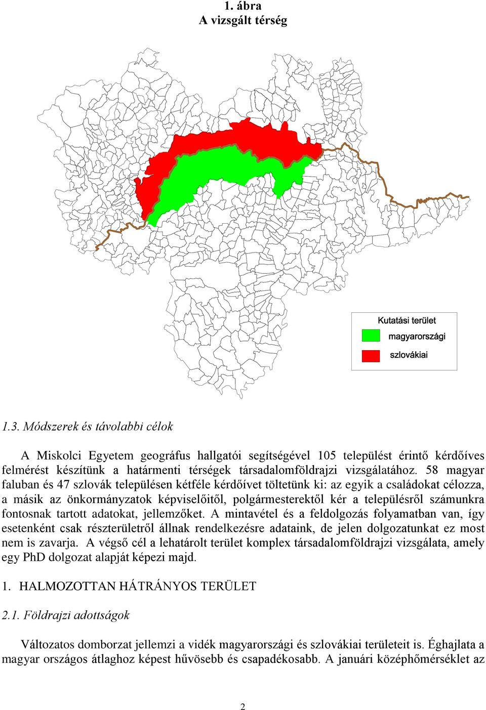 58 magyar faluban és 47 szlovák településen kétféle kérdõívet töltetünk ki: az egyik a családokat célozza, a másik az önkormányzatok képviselõitõl, polgármesterektõl kér a településrõl számunkra