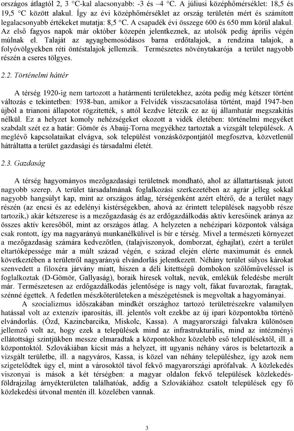 Az elsõ fagyos napok már október közepén jelentkeznek, az utolsók pedig április végén múlnak el.