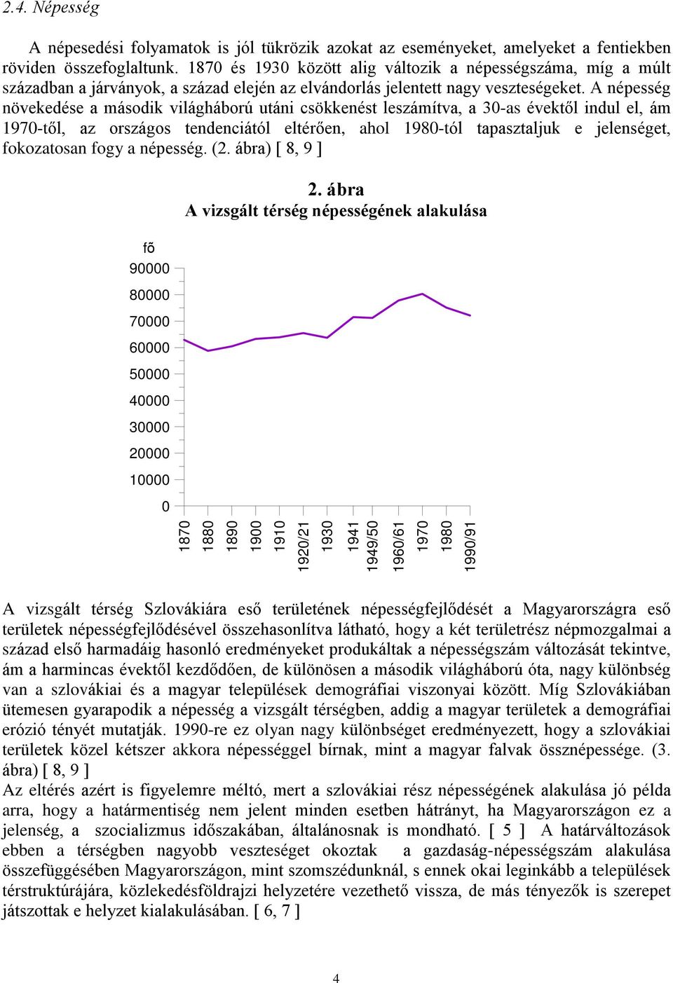 A népesség növekedése a második világháború utáni csökkenést leszámítva, a 30-as évektõl indul el, ám 1970-tõl, az országos tendenciától eltérõen, ahol 1980-tól tapasztaljuk e jelenséget, fokozatosan