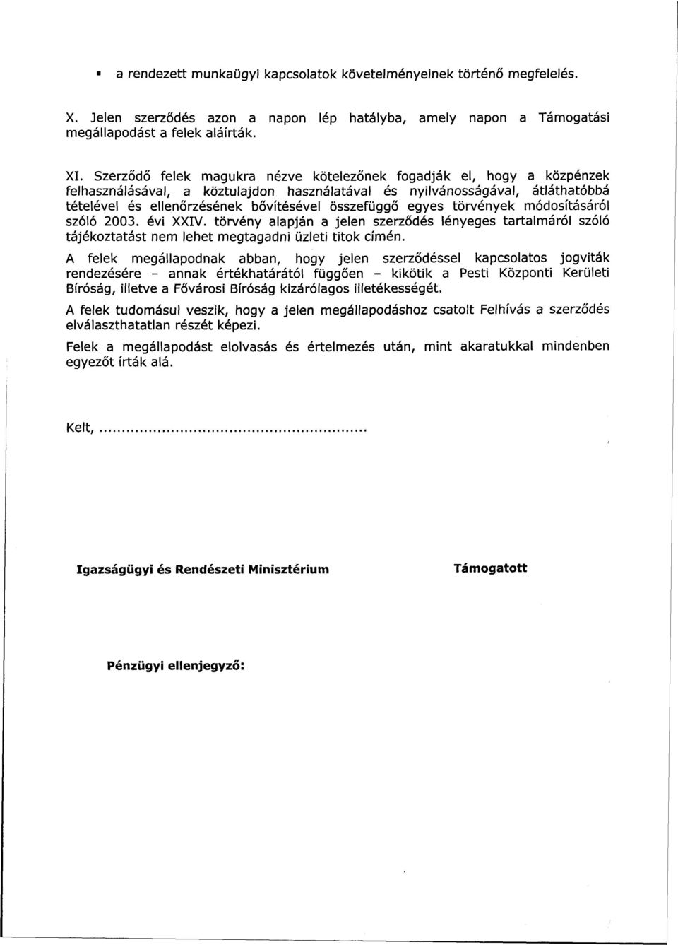 összefüggő egyes törvények módosításáról szóló 2003. évi XXIV. törvény alapján a jelen szerződés lényeges tartalmáról szóló tájékoztatást nem lehet megtagadni üzleti titok címén.