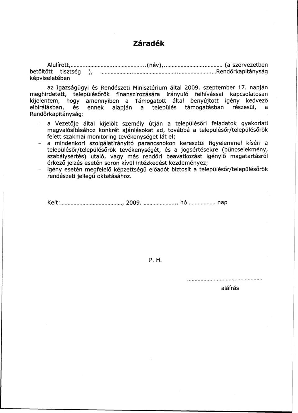 település támogatásban részesül, a Rendőrkapitányság: - a Vezetője által kijelölt személy útján a településőri feladatok gyakorlati megvalósításához konkrét ajánlásokat ad, továbbá a