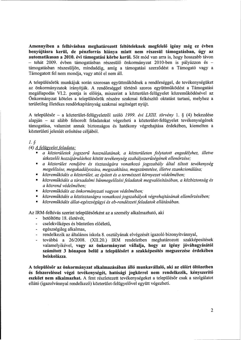 évben támogatásban részesülő önkormányzat 2010-ben is pályázzon és - támogatásban részesüljön, mindaddig, amíg a támogatási szerződést a Támogató vagy a Támogatott fel nem mondja, vagy attól el nem