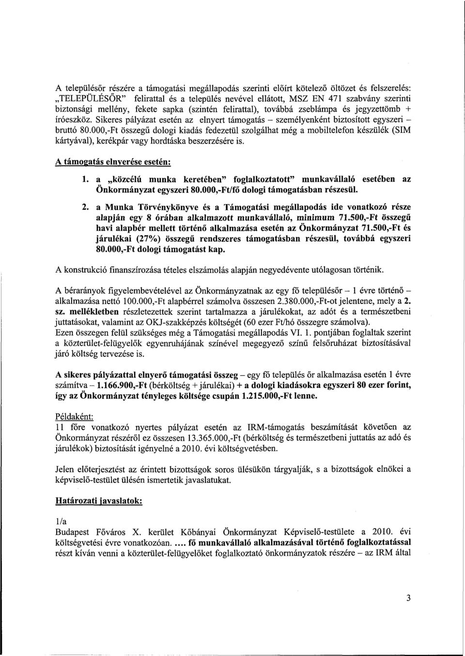 000,-Ft összegű dologi kiadás fedezetül szolgálhat még a mobiltelefon készülék (SIM kártyával), kerékpár vagy hordtáska beszerzésére is. A támogatás elnyerése esetén; 1.