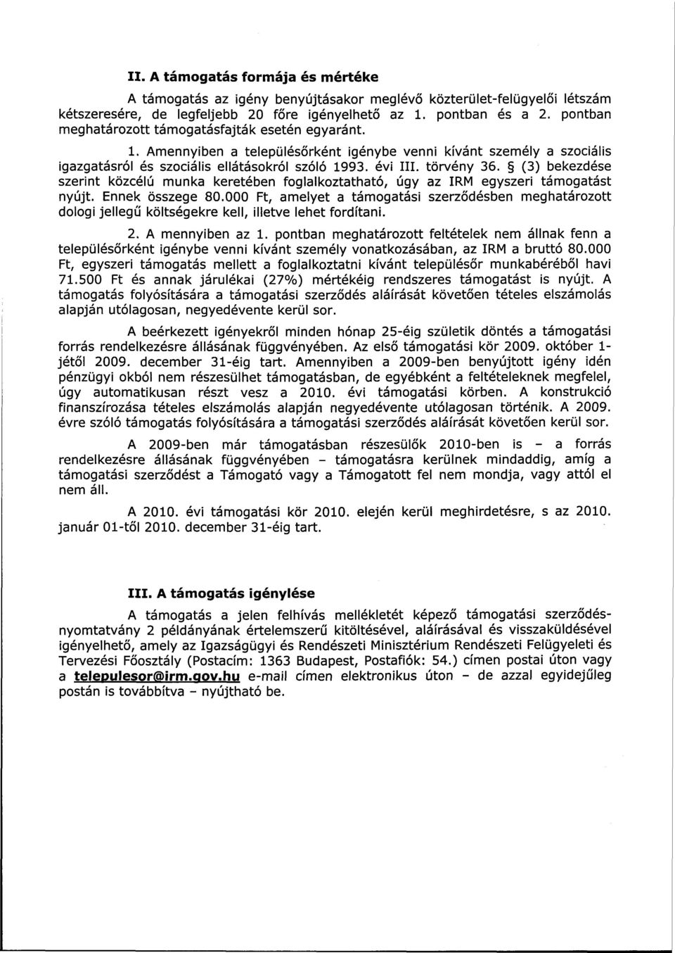 (3) bekezdése szerint közcélú munka keretében foglalkoztatható, úgy az IRM egyszeri támogatást nyújt. Ennek összege 80.