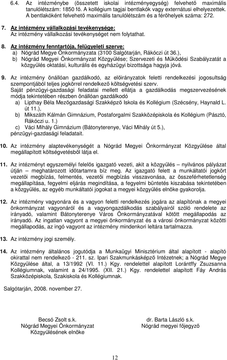 Az intézmény fenntartója, felügyeleti szerve: a) Nógrád Megye Önkormányzata (3100 Salgótarján, Rákóczi út 36.