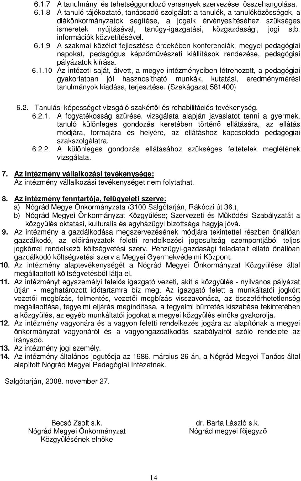 9 A szakmai közélet fejlesztése érdekében konferenciák, megyei pedagógiai napokat, pedagógus képzımővészeti kiállítások rendezése, pedagógiai pályázatok kiírása. 6.1.