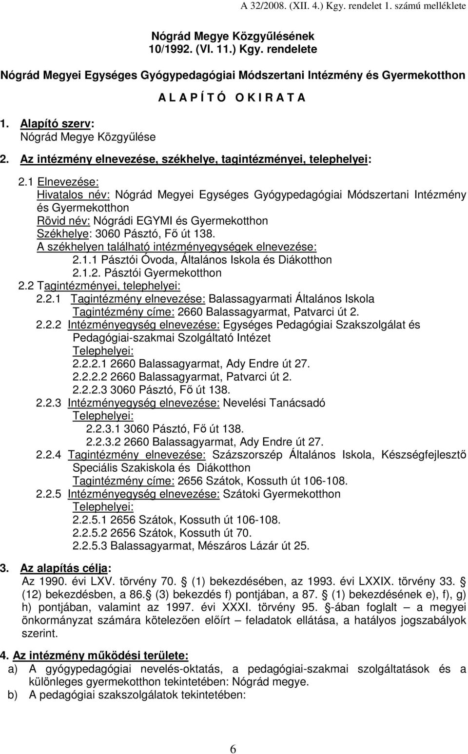 1 Elnevezése: Hivatalos név: Nógrád Megyei Egységes Gyógypedagógiai Módszertani Intézmény és Gyermekotthon Rövid név: Nógrádi EGYMI és Gyermekotthon Székhelye: 3060 Pásztó, Fı út 138.