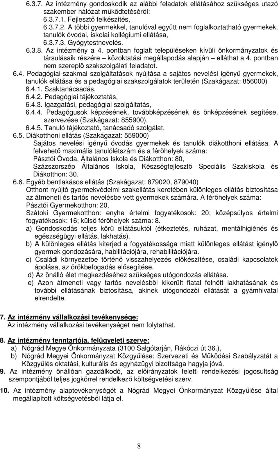 pontban foglalt településeken kívüli önkormányzatok és társulásaik részére közoktatási megállapodás alapján elláthat a 4.