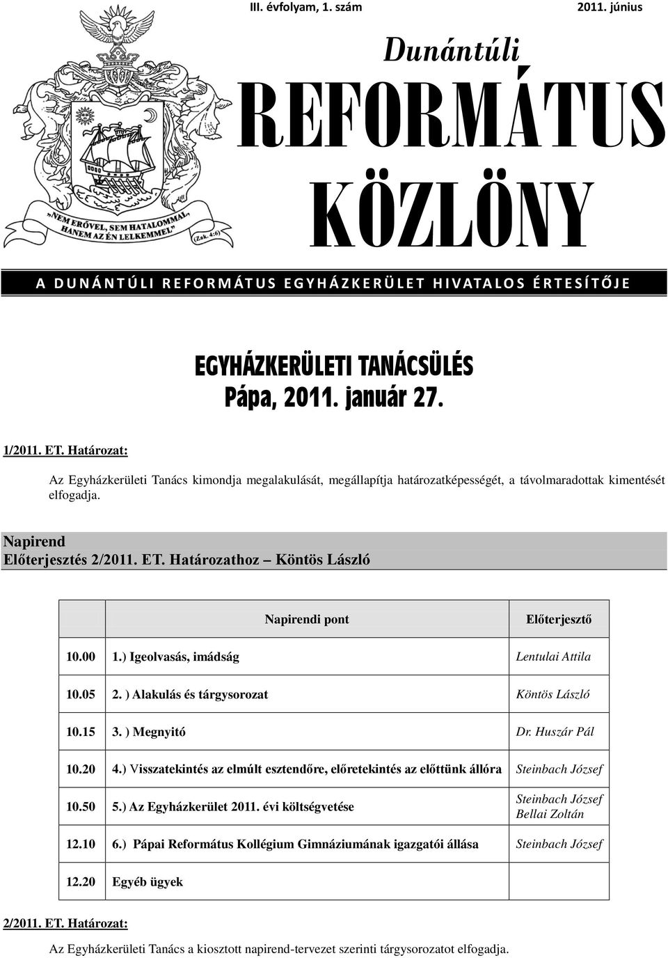 Határozathoz Köntös László Napirendi pont Előterjesztő 10.00 1.) Igeolvasás, imádság Lentulai Attila 10.05 2. ) Alakulás és tárgysorozat Köntös László 10.15 3. ) Megnyitó Dr. Huszár Pál 10.20 4.