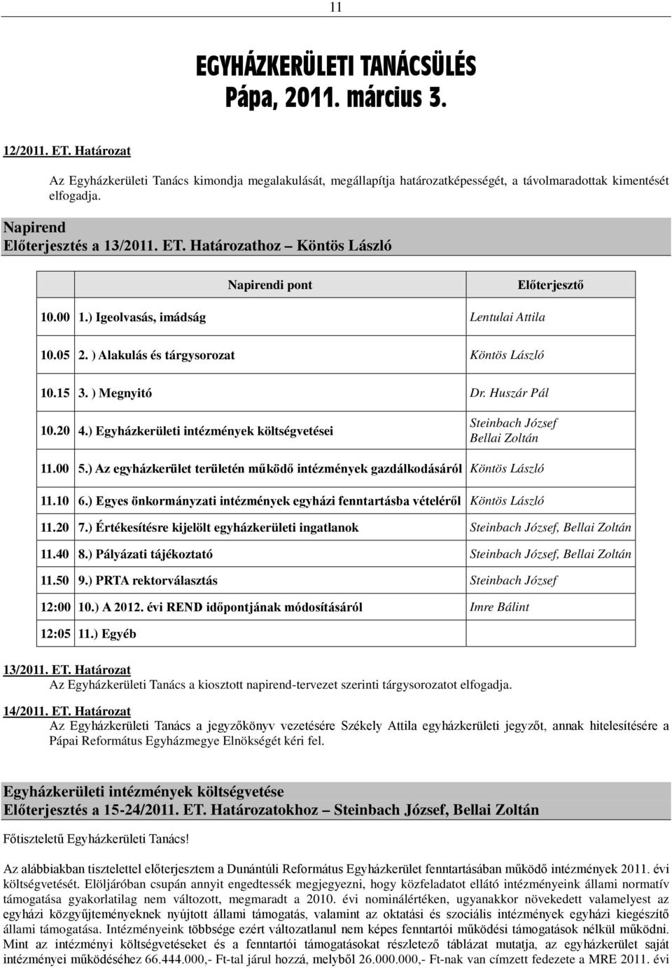 ) Megnyitó Dr. Huszár Pál 10.20 4.) Egyházkerületi intézmények költségvetései Steinbach József Bellai Zoltán 11.00 5.) Az egyházkerület területén működő intézmények gazdálkodásáról Köntös László 11.