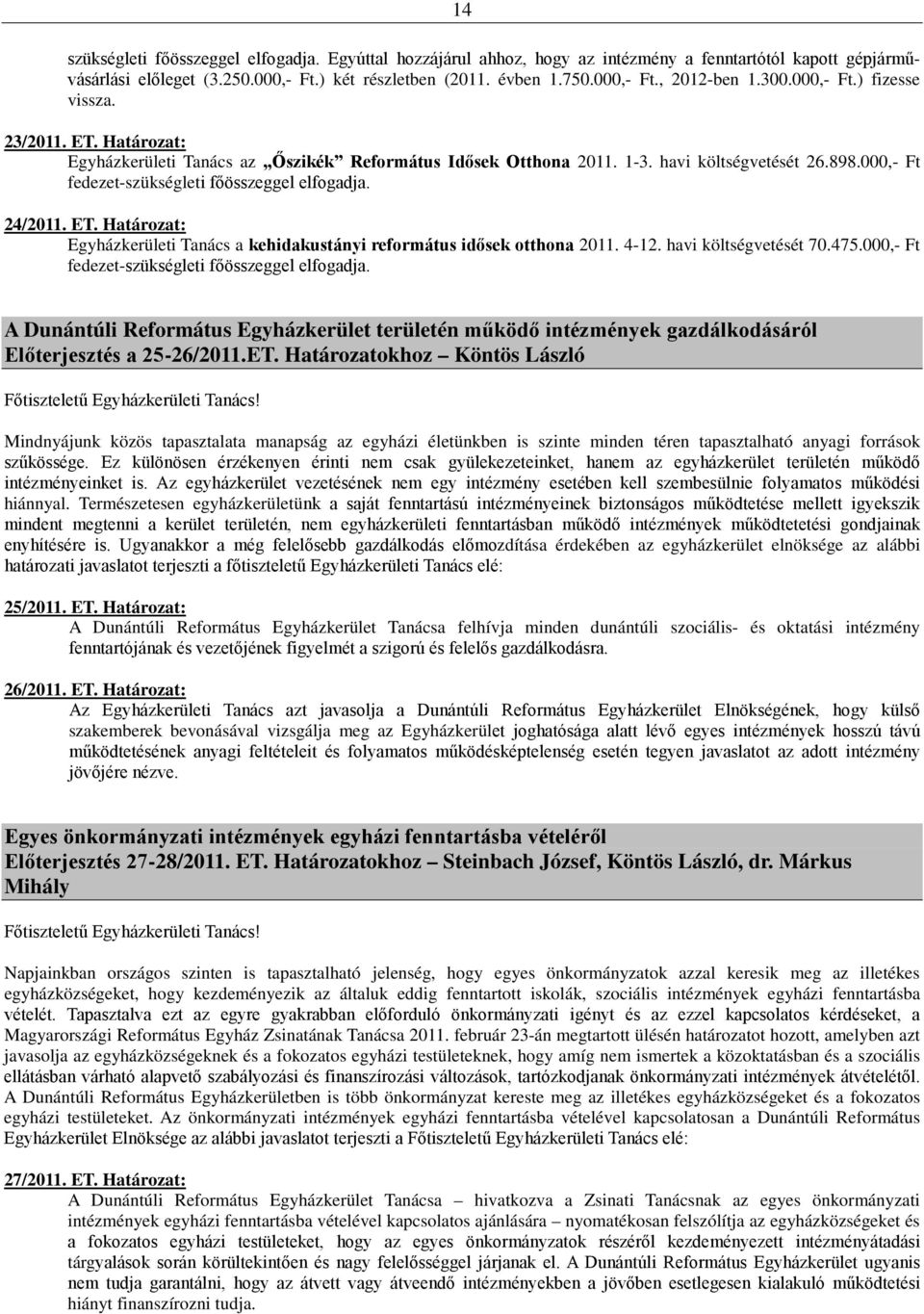 000,- Ft fedezet-szükségleti főösszeggel elfogadja. 24/2011. ET. Határozat: Egyházkerületi Tanács a kehidakustányi református idősek otthona 2011. 4-12. havi költségvetését 70.475.